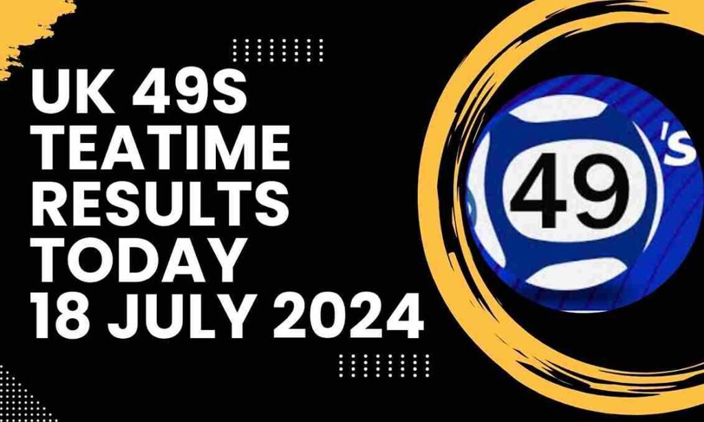 UK 49s Teatime Results Today 18 July 2024 Winning Number List